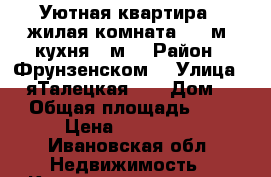 Уютная квартира , жилая комната 18,4м, кухня 13м  › Район ­ Фрунзенском  › Улица ­ 2-яТалецкая    › Дом ­ 4 › Общая площадь ­ 37 › Цена ­ 990 000 - Ивановская обл. Недвижимость » Квартиры продажа   